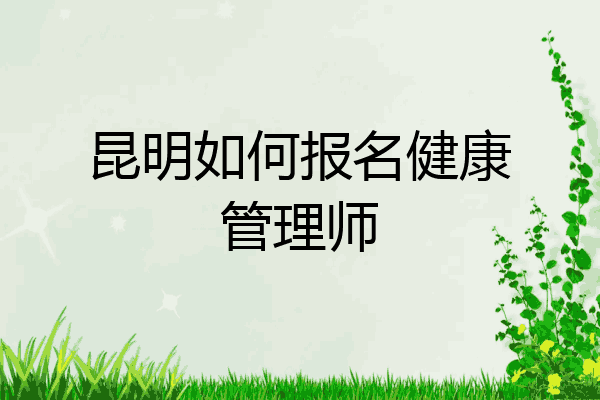 昆明如何报名健康管理师