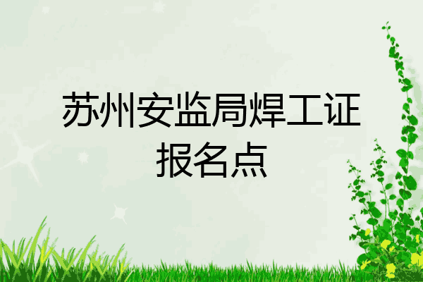 苏州安监局焊工证报名点