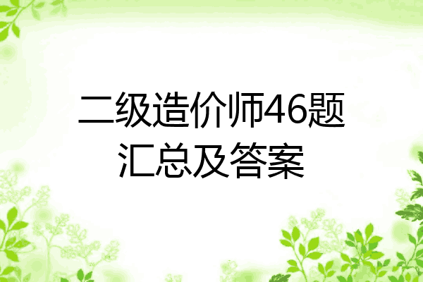 二级造价师46题汇总及答案