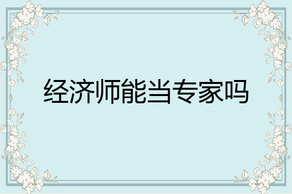经济师能当专家吗