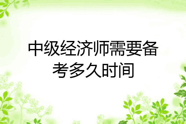中级经济师需要备考多久时间