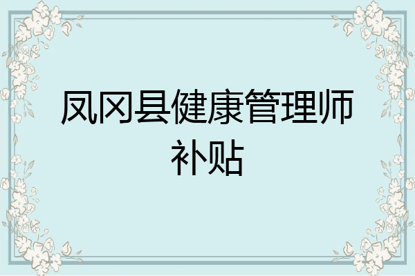凤冈县健康管理师补贴