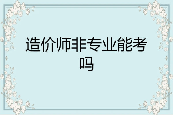 造价师非专业能考吗