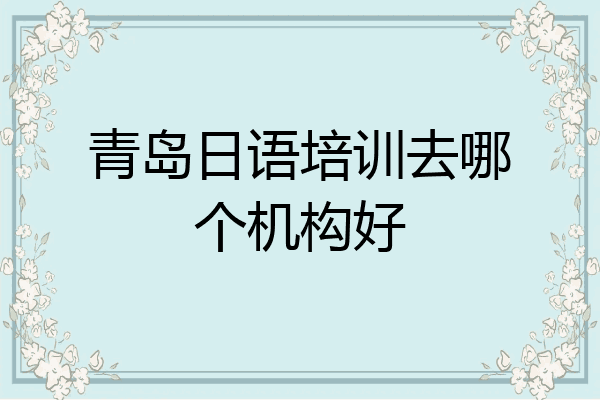 青岛日语培训去哪个机构好
