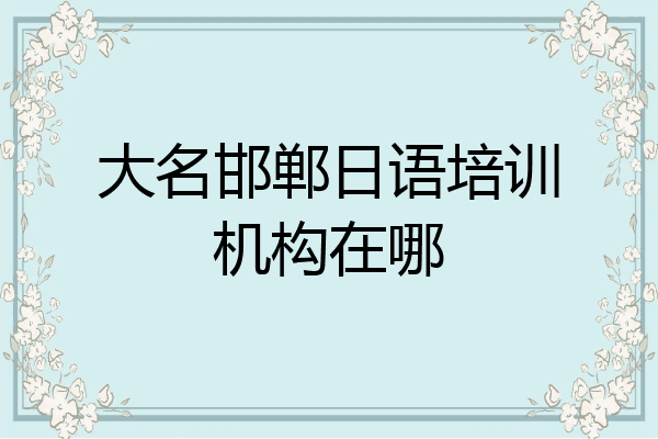 大名邯郸日语培训机构在哪