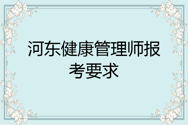 河东健康管理师报考要求