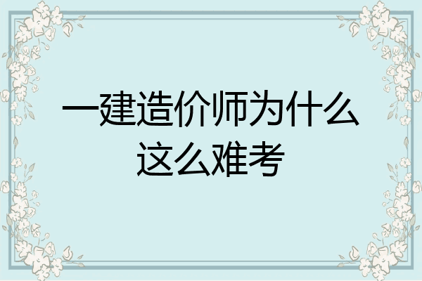 一建造价师为什么这么难考