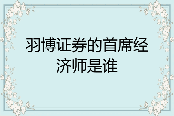 羽博证券的首席经济师是谁