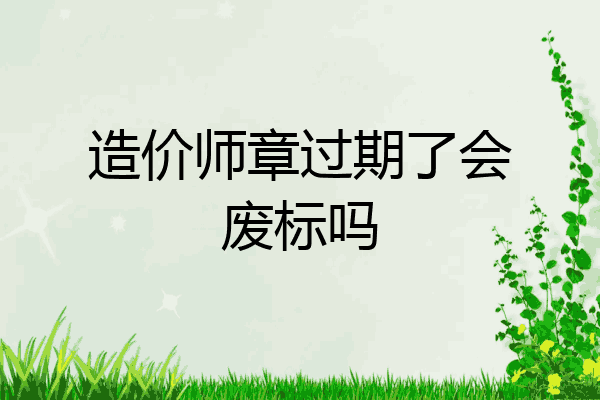造价师章过期了会废标吗