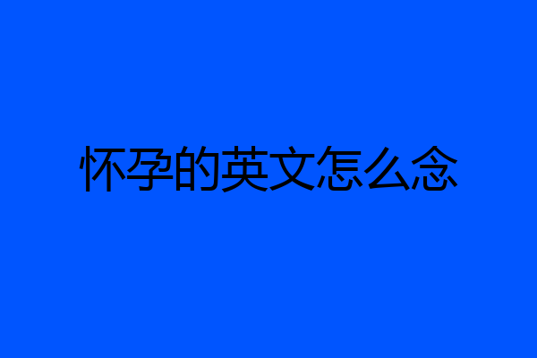 怀孕的英文怎么念