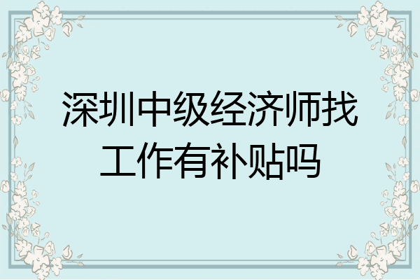深圳中级经济师找工作有补贴吗