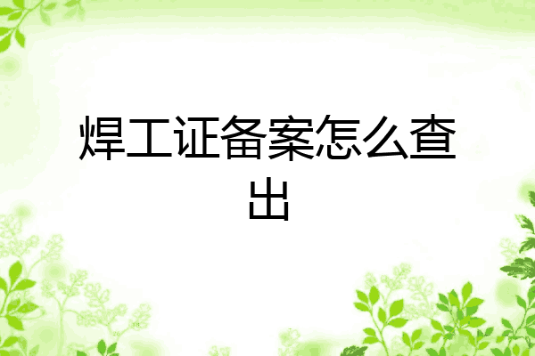 焊工证备案怎么查出