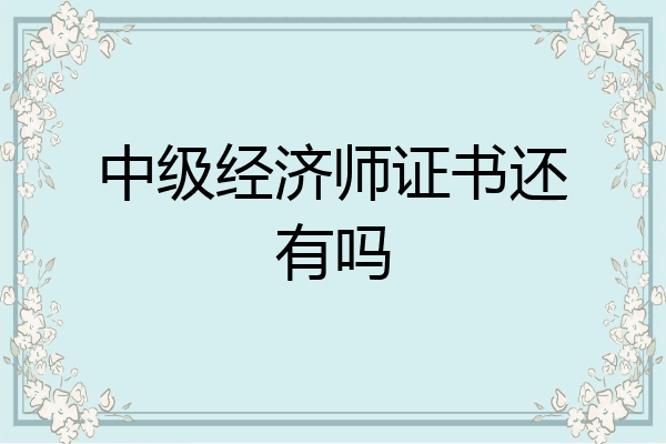 中级经济师证书还有吗