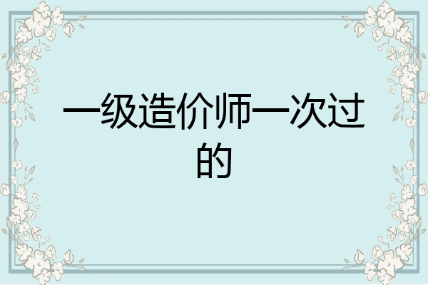 一级造价师一次过的