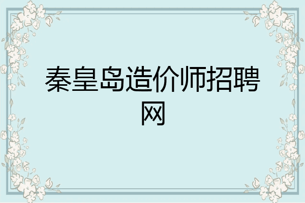 秦皇岛造价师招聘网
