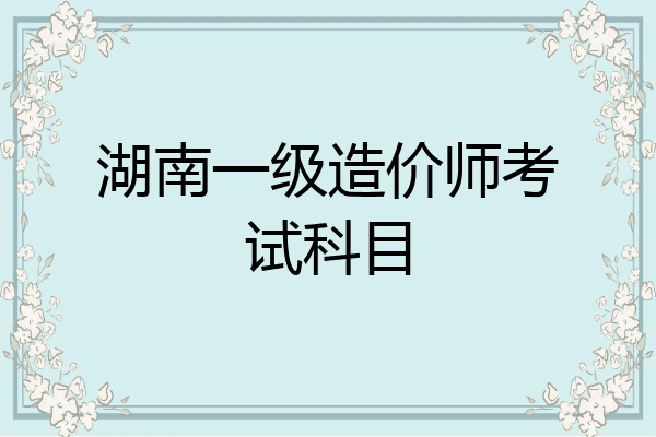 湖南一级造价师考试科目