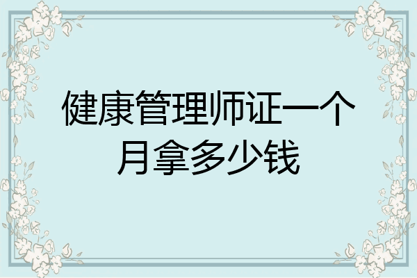健康管理师证一个月拿多少钱