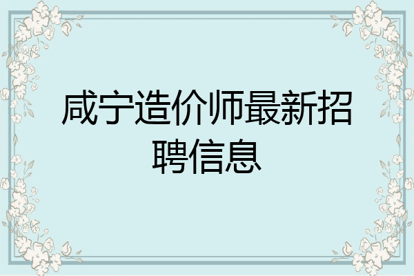 咸宁造价师最新招聘信息