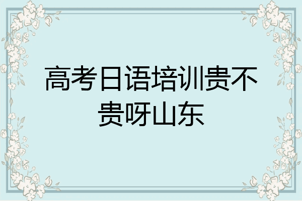 高考日语培训贵不贵呀山东