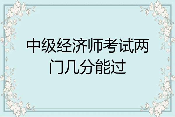 中级经济师考试两门几分能过