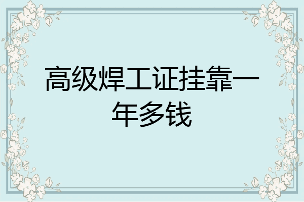 高级焊工证挂靠一年多钱