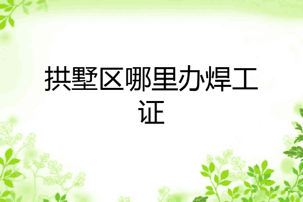 拱墅区哪里办焊工证