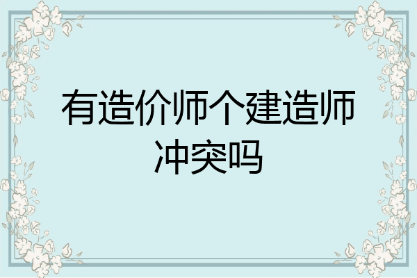 有造价师个建造师冲突吗