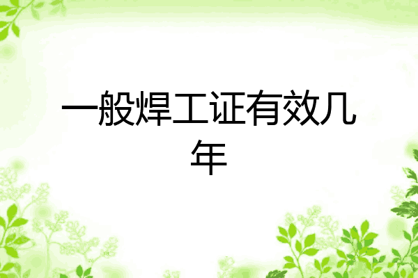 一般焊工证有效几年