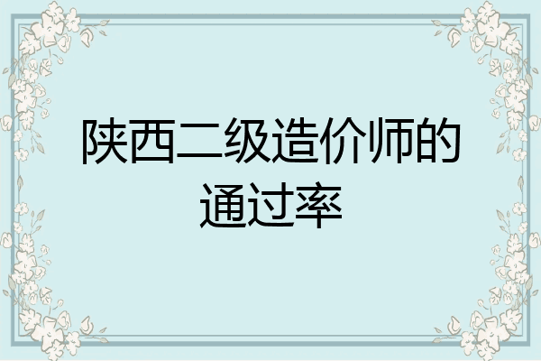 陕西二级造价师的通过率