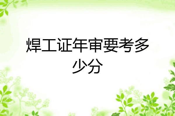 焊工证年审要考多少分