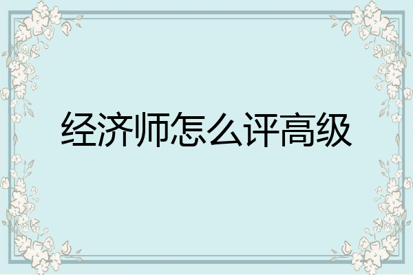 经济师怎么评高级