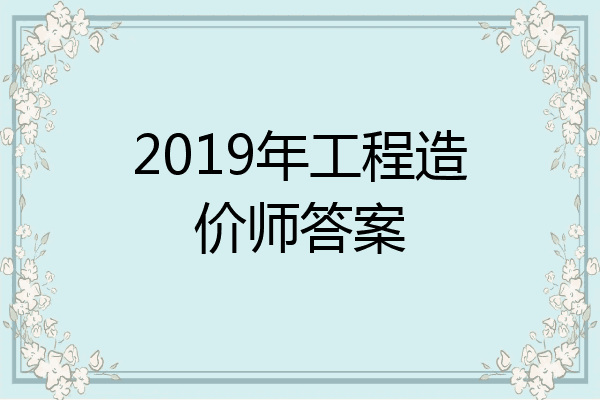 2019年工程造价师答案