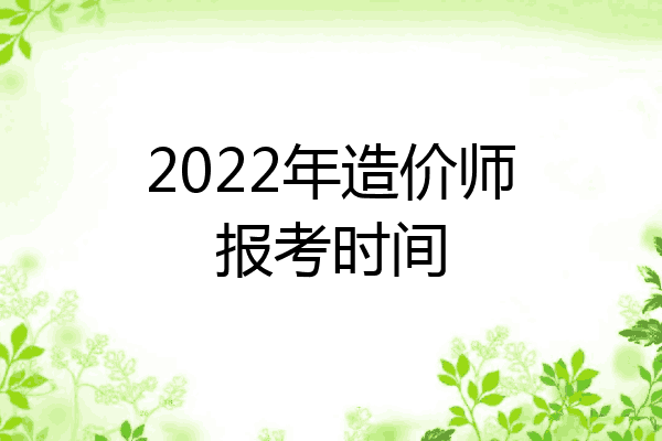 2022年造价师报考时间