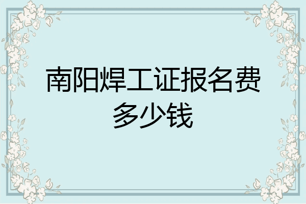 南阳焊工证报名费多少钱