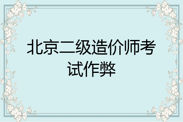 北京二级造价师考试作弊