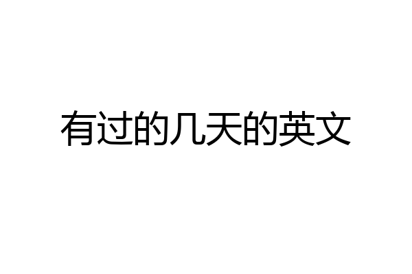 有过的几天的英文