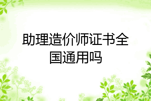 助理造价师证书全国通用吗