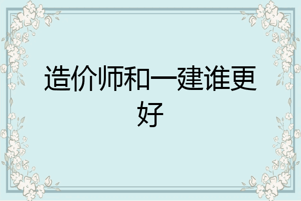 造价师和一建谁更好