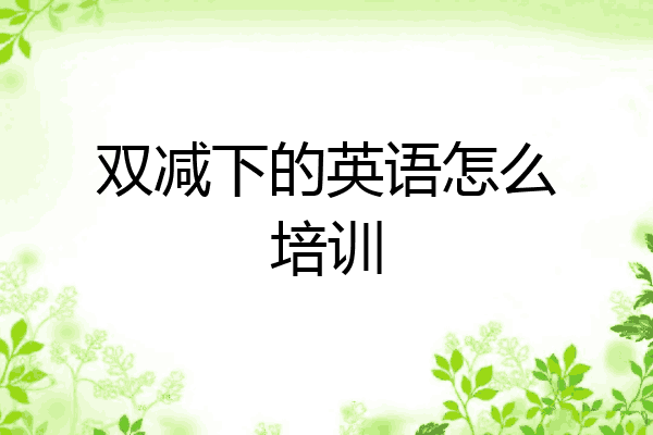 双减下的英语怎么培训