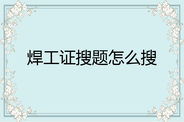 焊工证搜题怎么搜