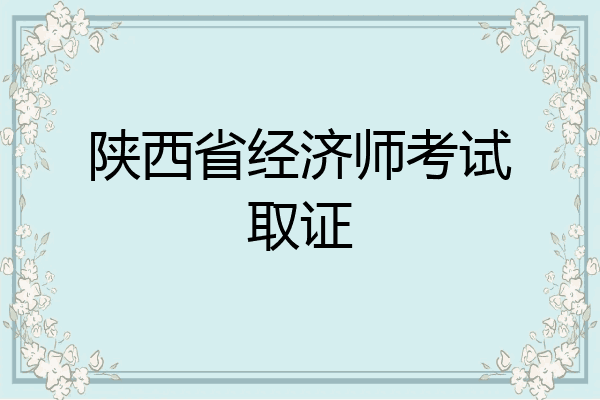 陕西省经济师考试取证