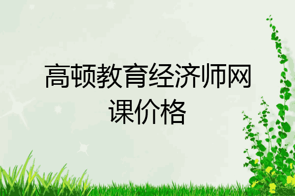 高顿教育经济师网课价格