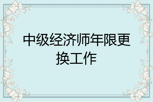 中级经济师年限更换工作