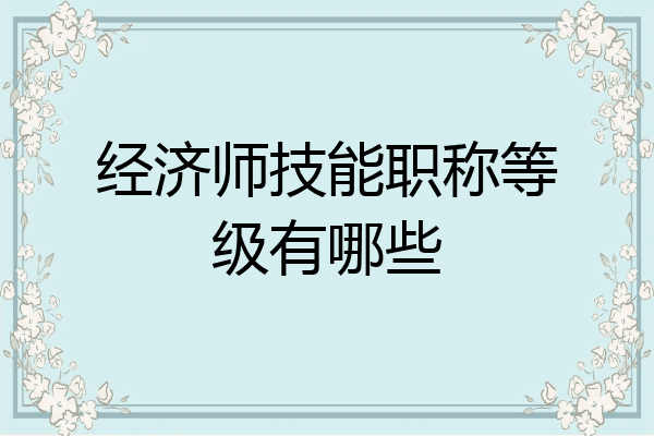 经济师技能职称等级有哪些