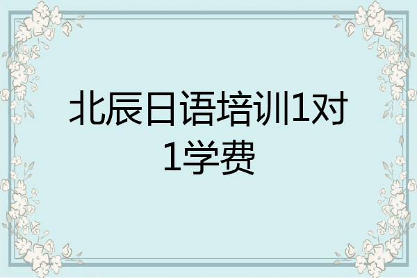 北辰日语培训1对1学费