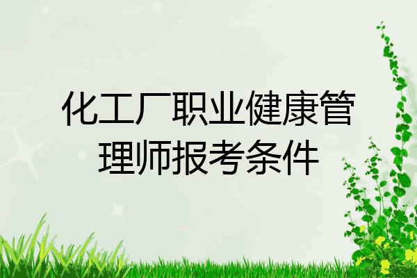 化工厂职业健康管理师报考条件