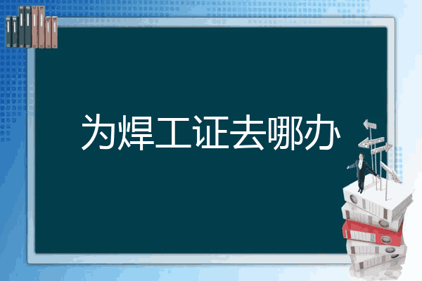 为焊工证去哪办