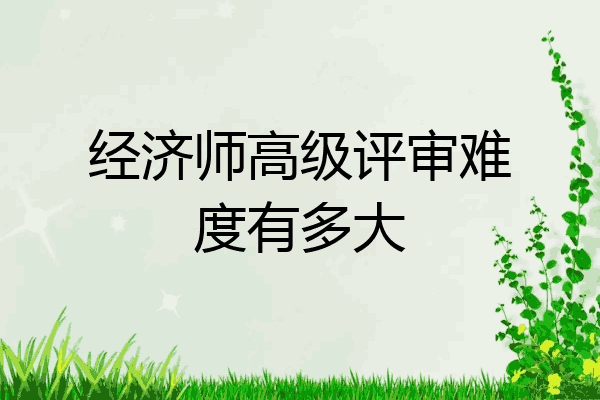 经济师高级评审难度有多大