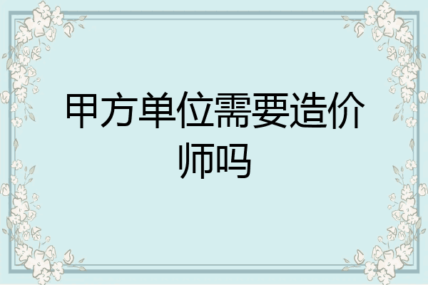 甲方单位需要造价师吗