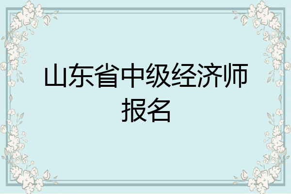 山东省中级经济师报名